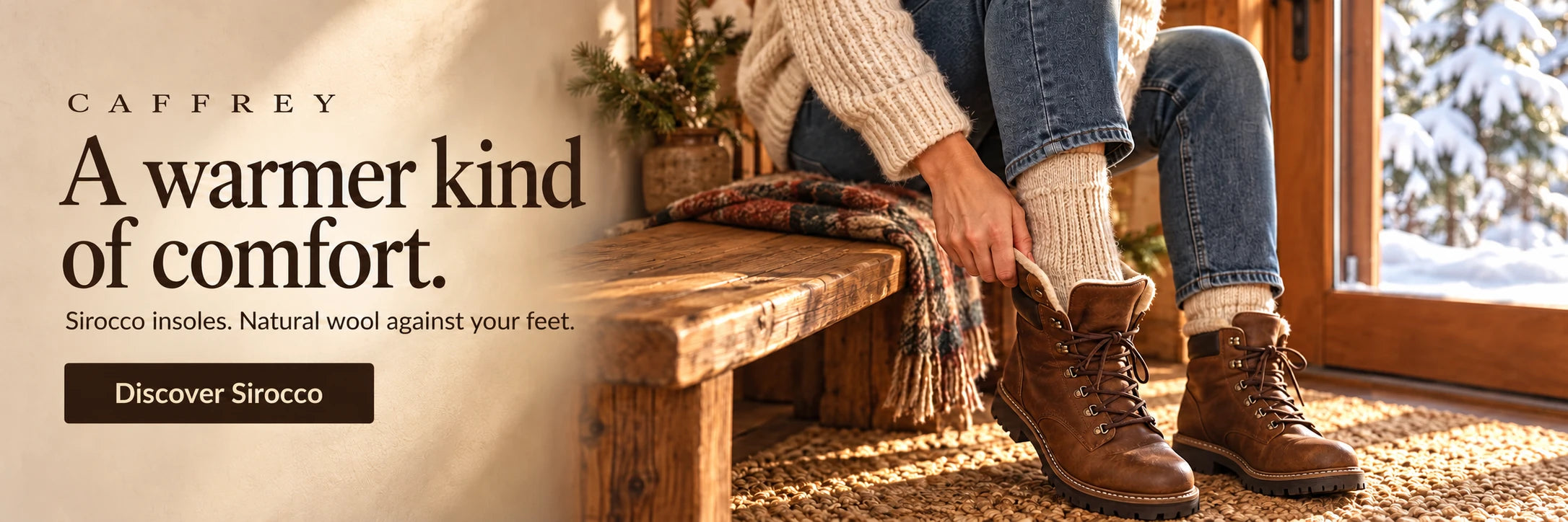 CAFFREY. A warmer kind of comfort. Sirocco insoles, natural wool against your feet. A person putting on winter boots in a warm cabin.